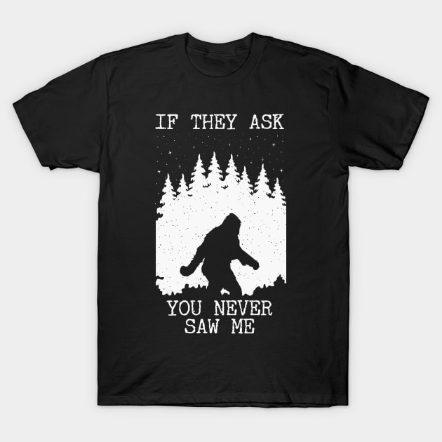 If They Ask You Never Saw Me Bigfoot T-Shirt by Tesszero